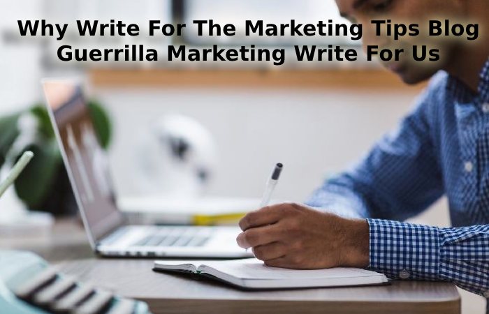 Why Write For The Marketing Tips Blog - Guerrilla Marketing  Write For Us
