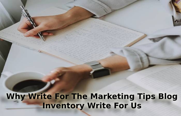 Why Write For The Marketing Tips Blog – Inventory Write For Us